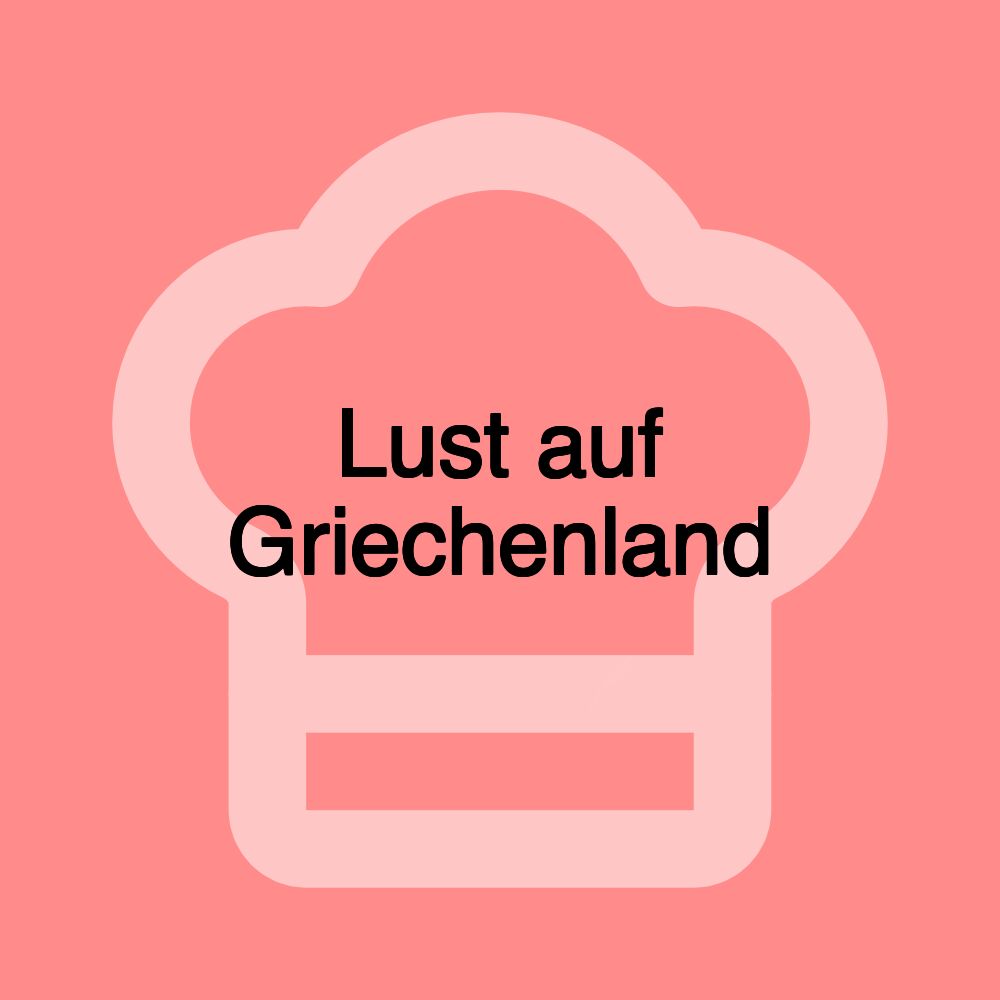Lust auf Griechenland