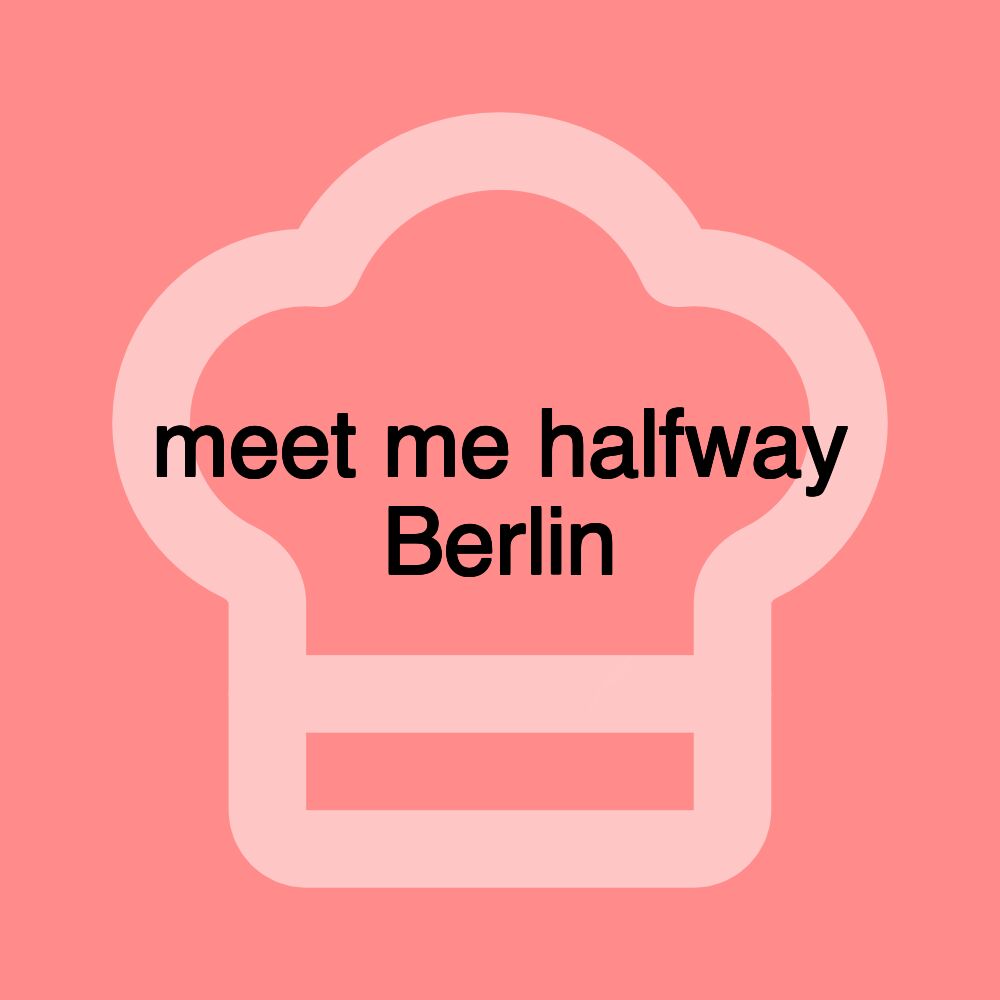 meet me halfway Berlin