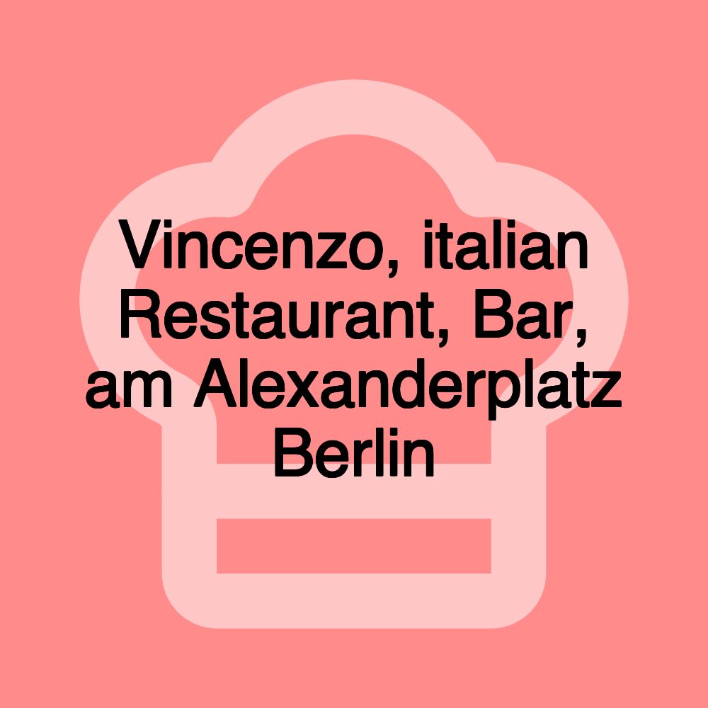 Vincenzo, italian Restaurant, Bar, am Alexanderplatz Berlin