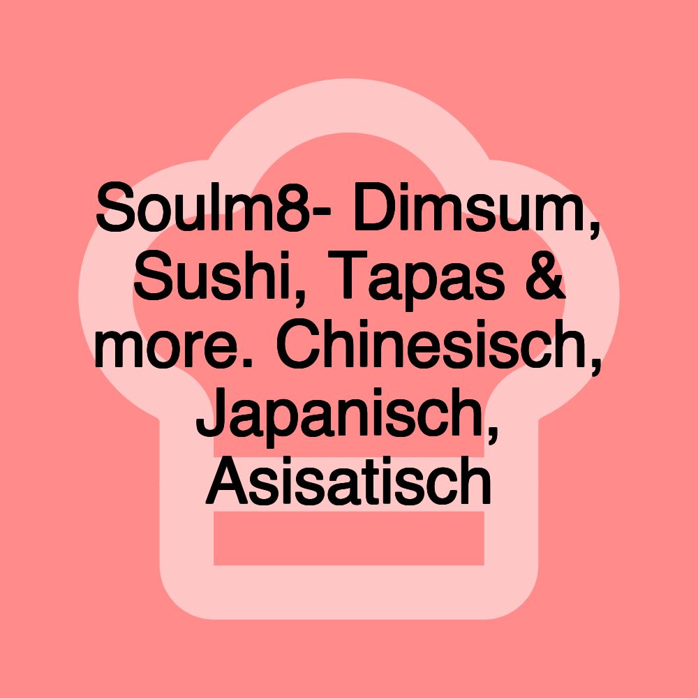 Soulm8- Dimsum, Sushi, Tapas & more. Chinesisch, Japanisch, Asisatisch