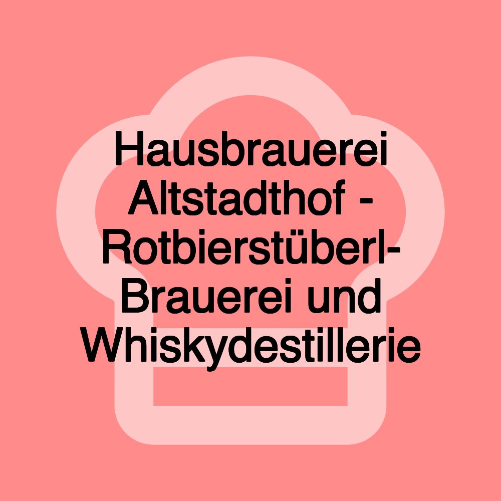 Hausbrauerei Altstadthof - Rotbierstüberl- Brauerei und Whiskydestillerie