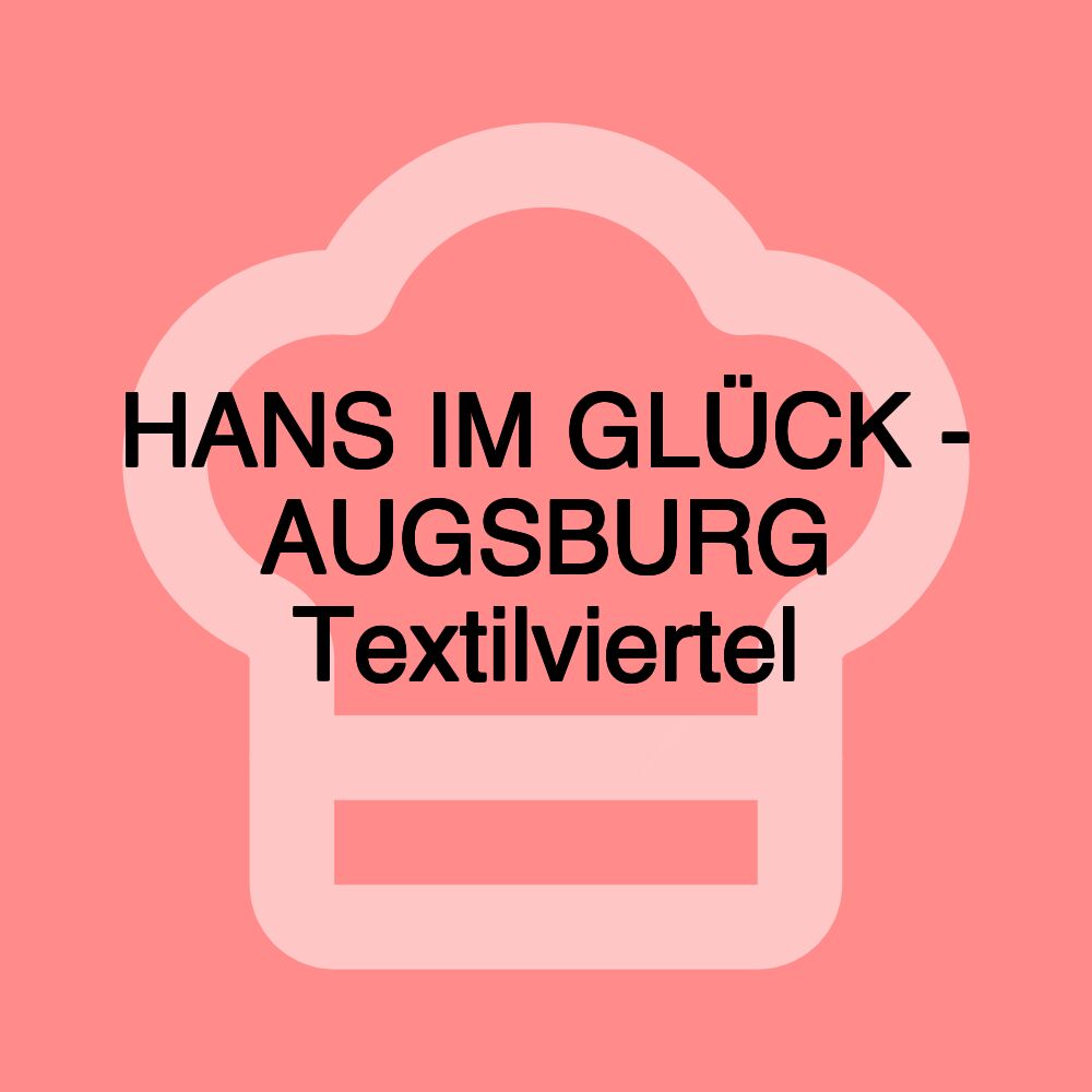 HANS IM GLÜCK - AUGSBURG Textilviertel