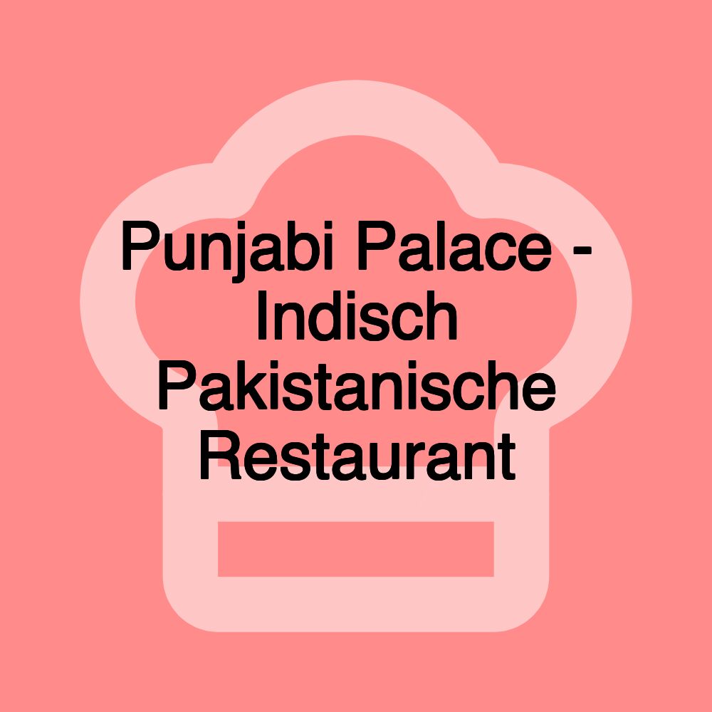 Punjabi Palace - Indisch Pakistanische Restaurant