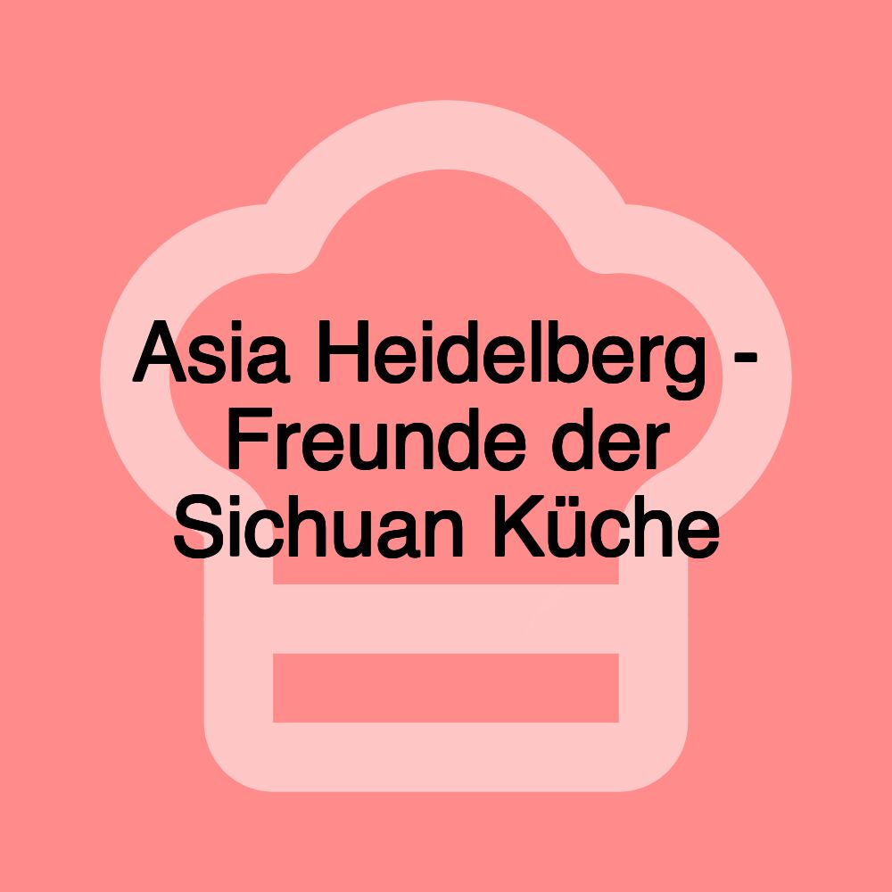 Asia Heidelberg - Freunde der Sichuan Küche