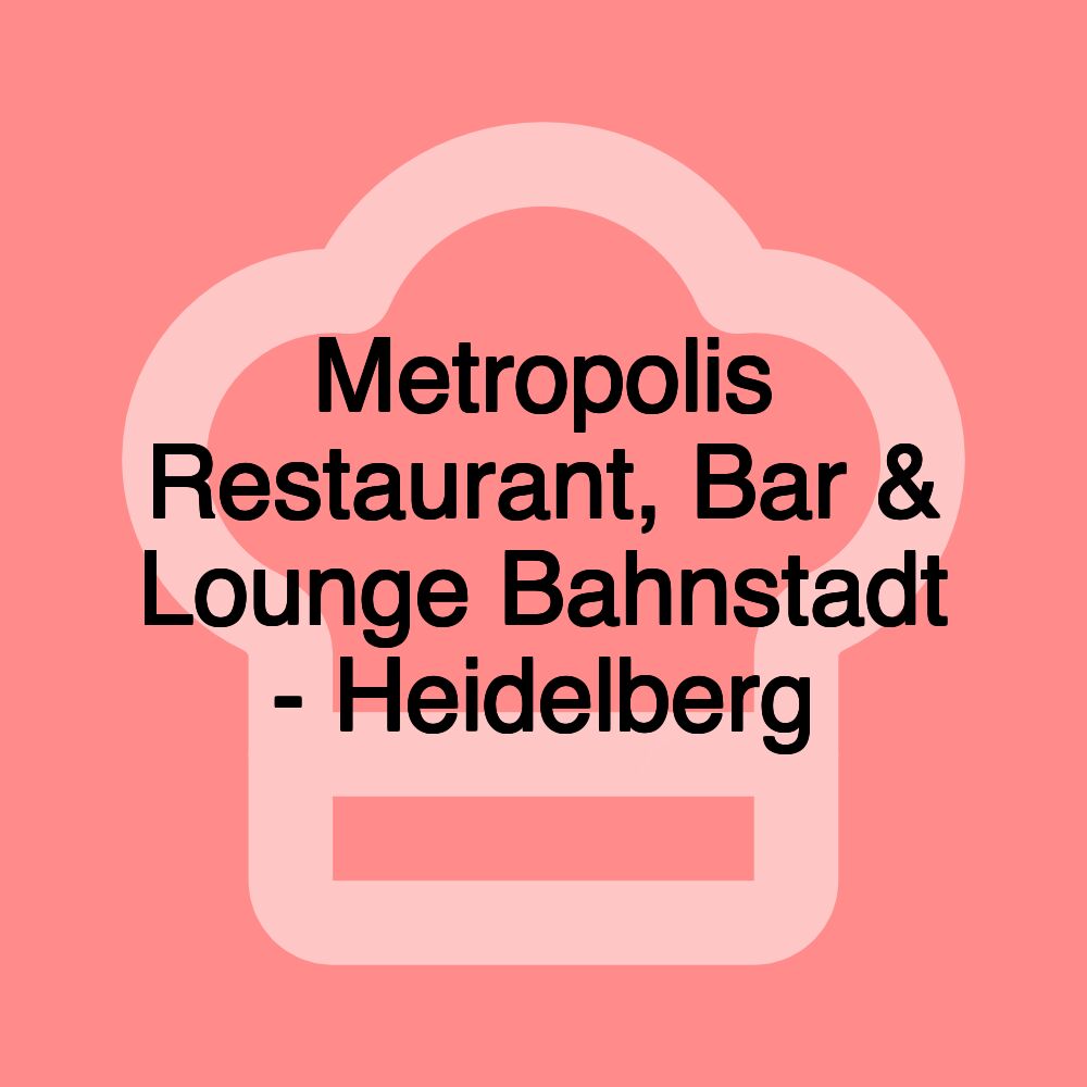 Metropolis Restaurant, Bar & Lounge Bahnstadt - Heidelberg