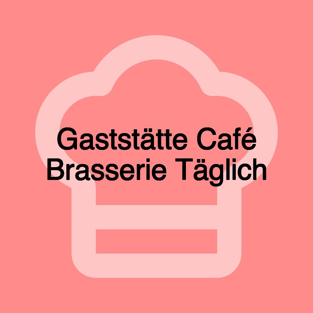 Gaststätte Café Brasserie Täglich