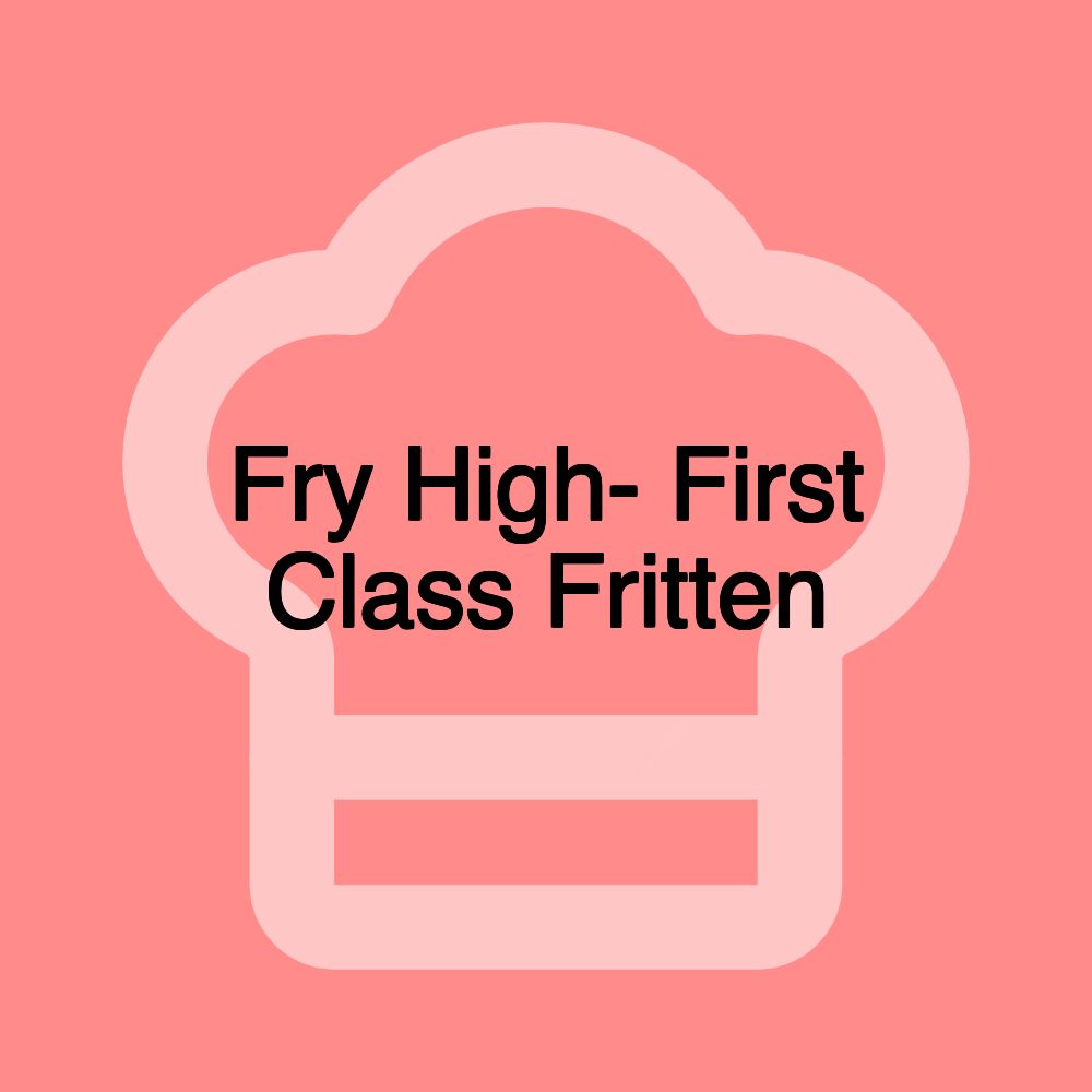 Fry High- First Class Fritten