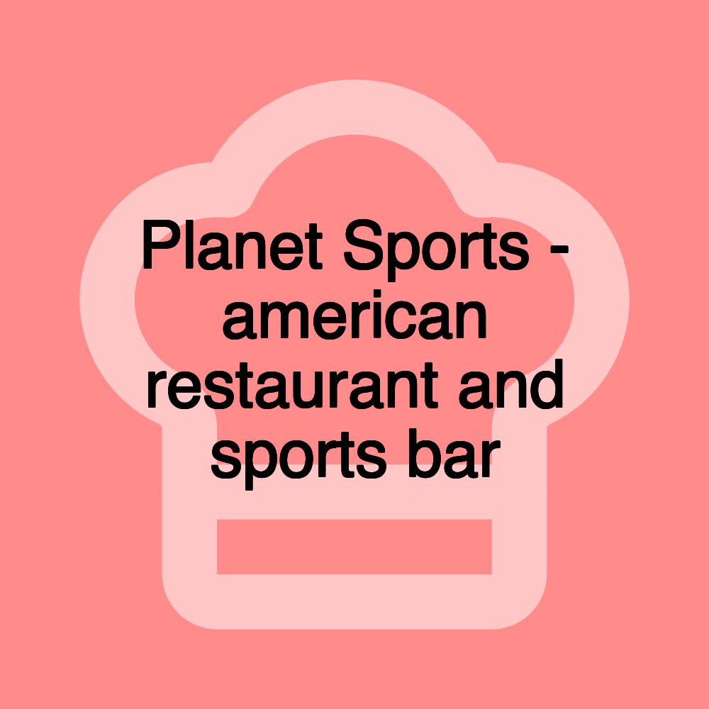 Planet Sports - american restaurant and sports bar