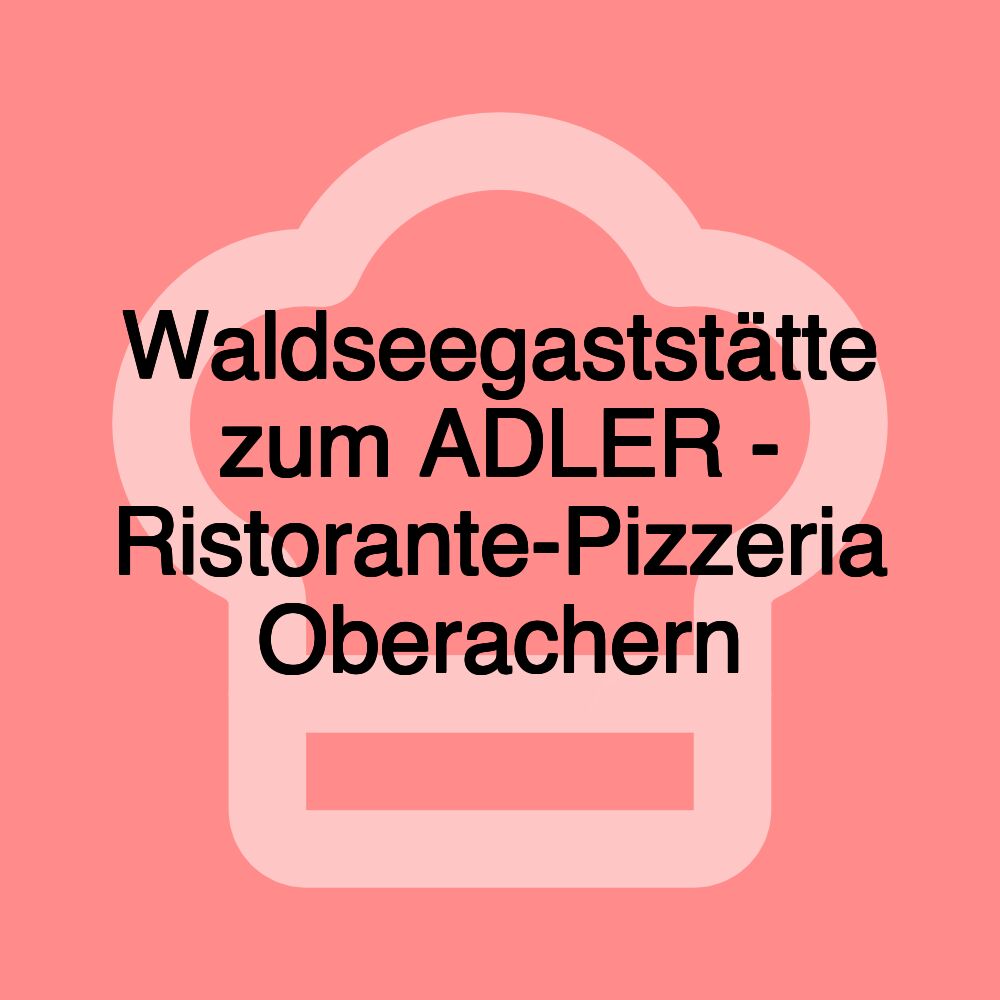 Waldseegaststätte zum ADLER - Ristorante-Pizzeria Oberachern