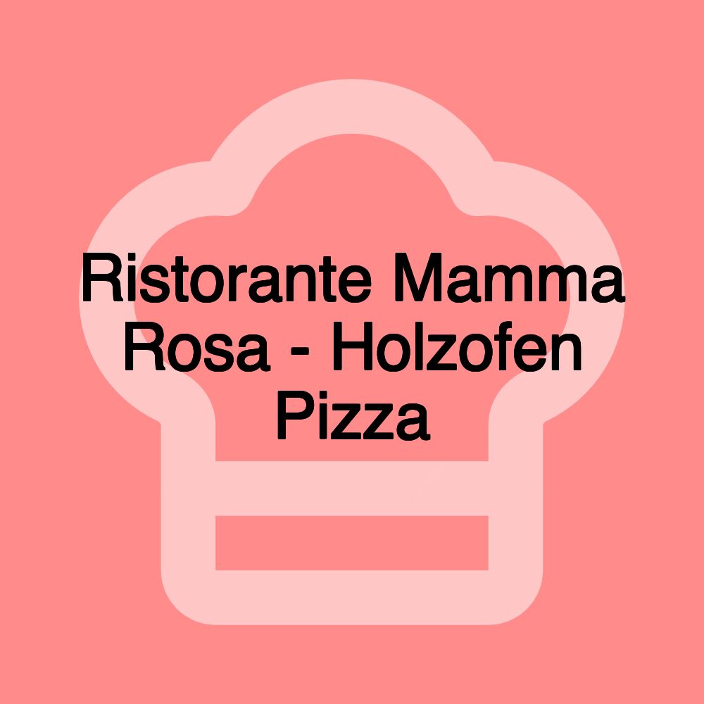 Ristorante Mamma Rosa - Holzofen Pizza