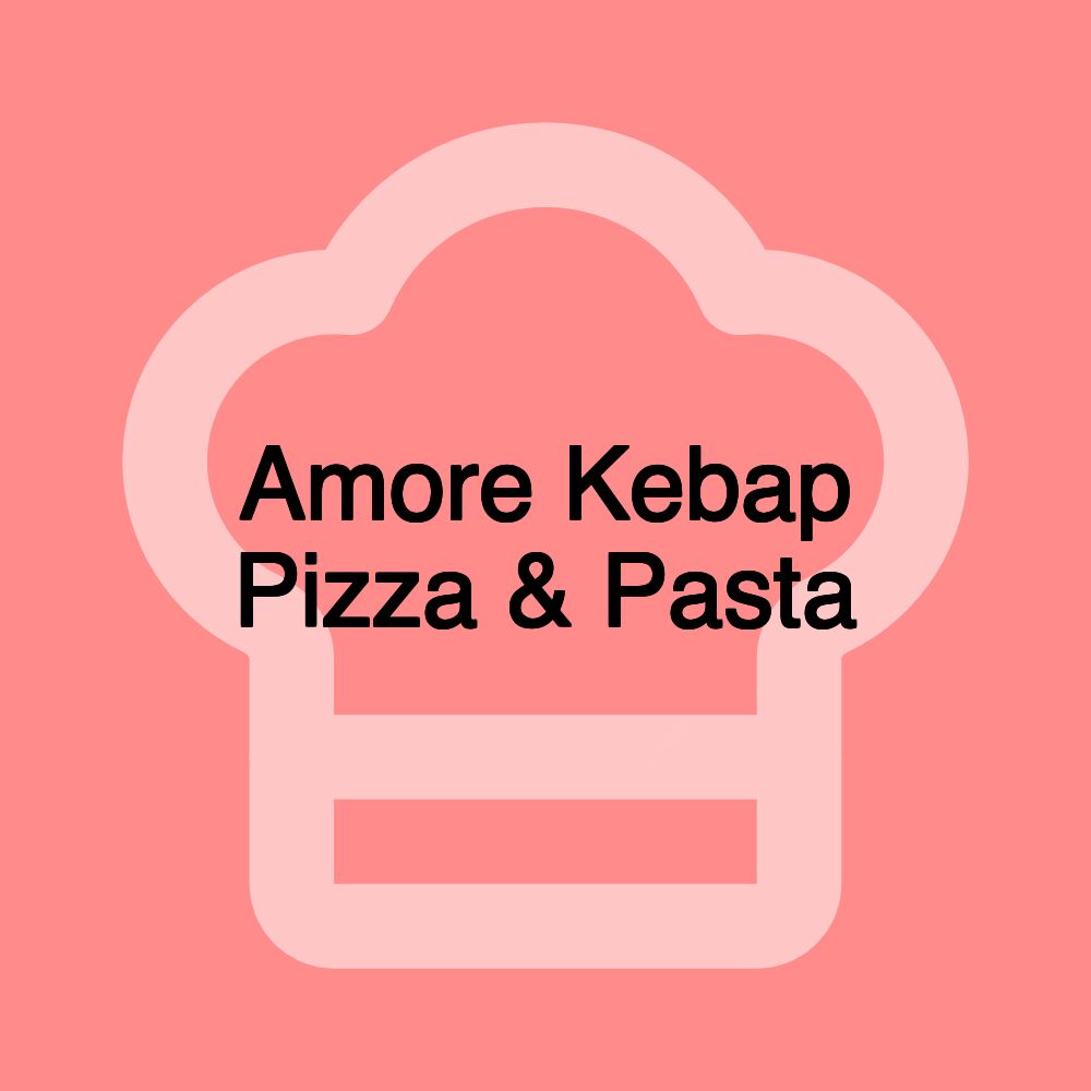 Amore Kebap Pizza & Pasta