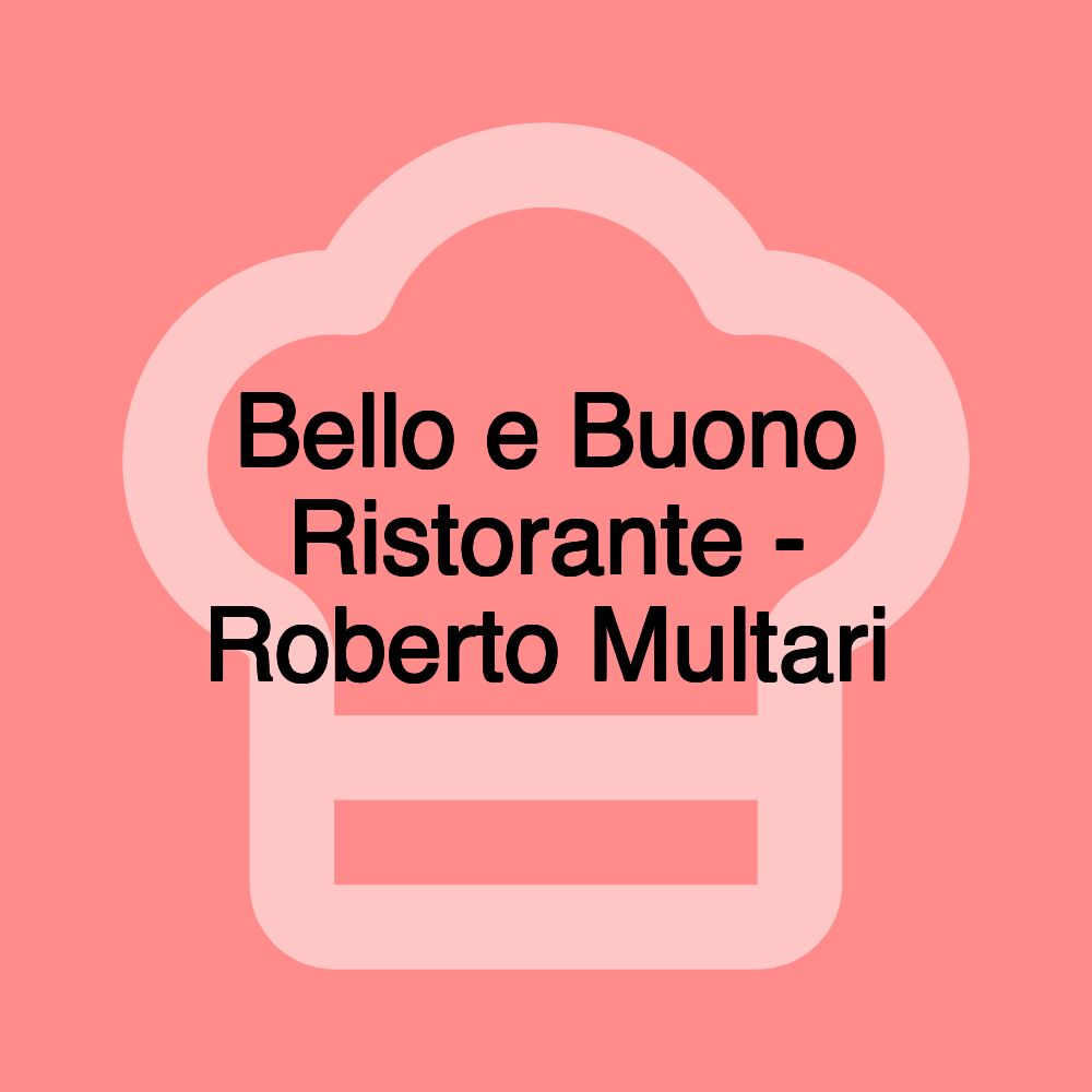 Bello e Buono Ristorante - Roberto Multari