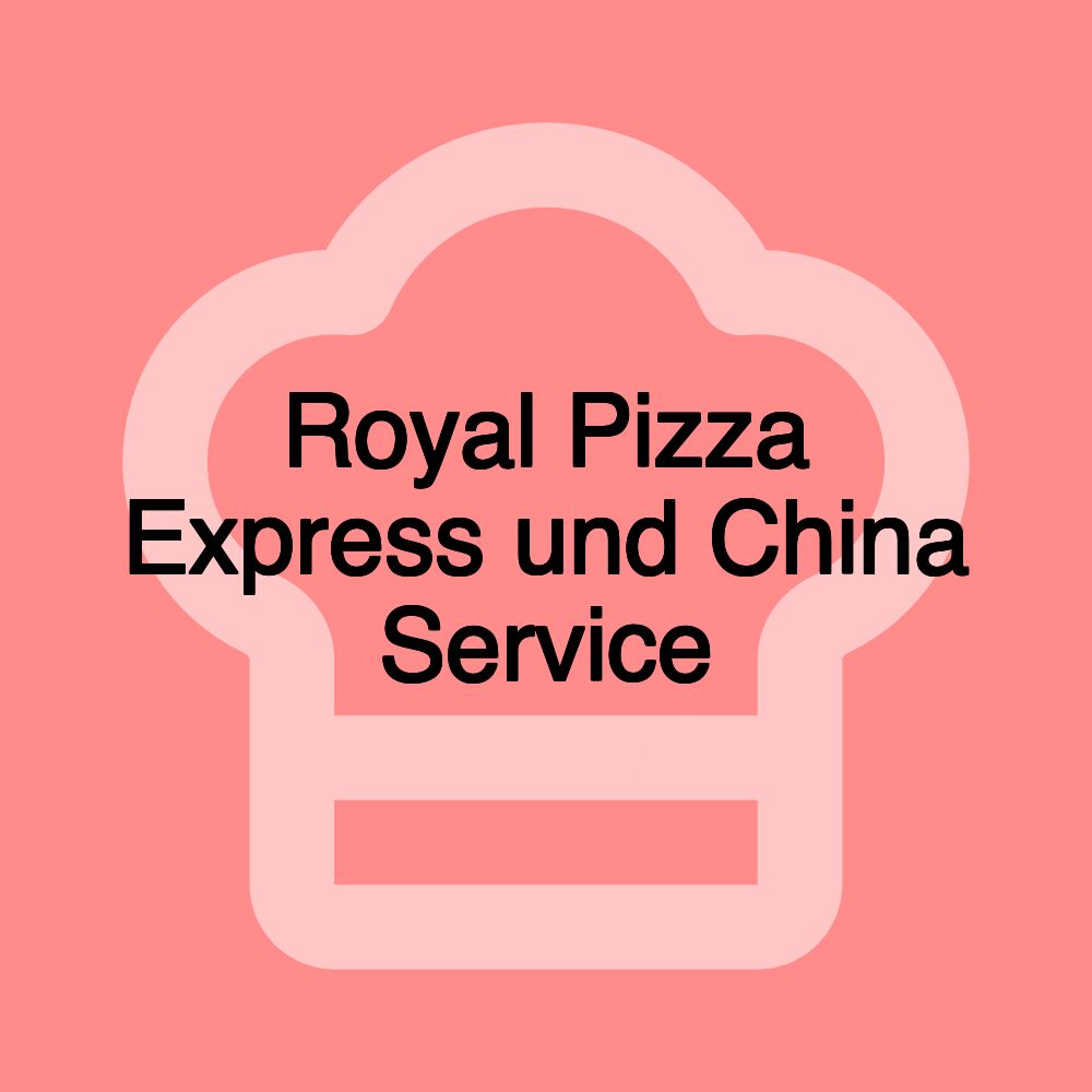 Royal Pizza Express und China Service