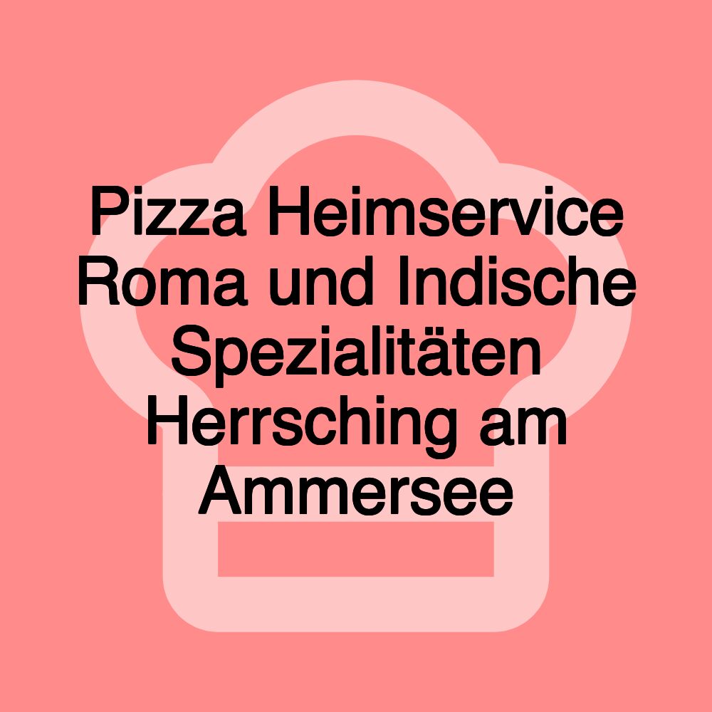 Pizza Heimservice Roma und Indische Spezialitäten Herrsching am Ammersee