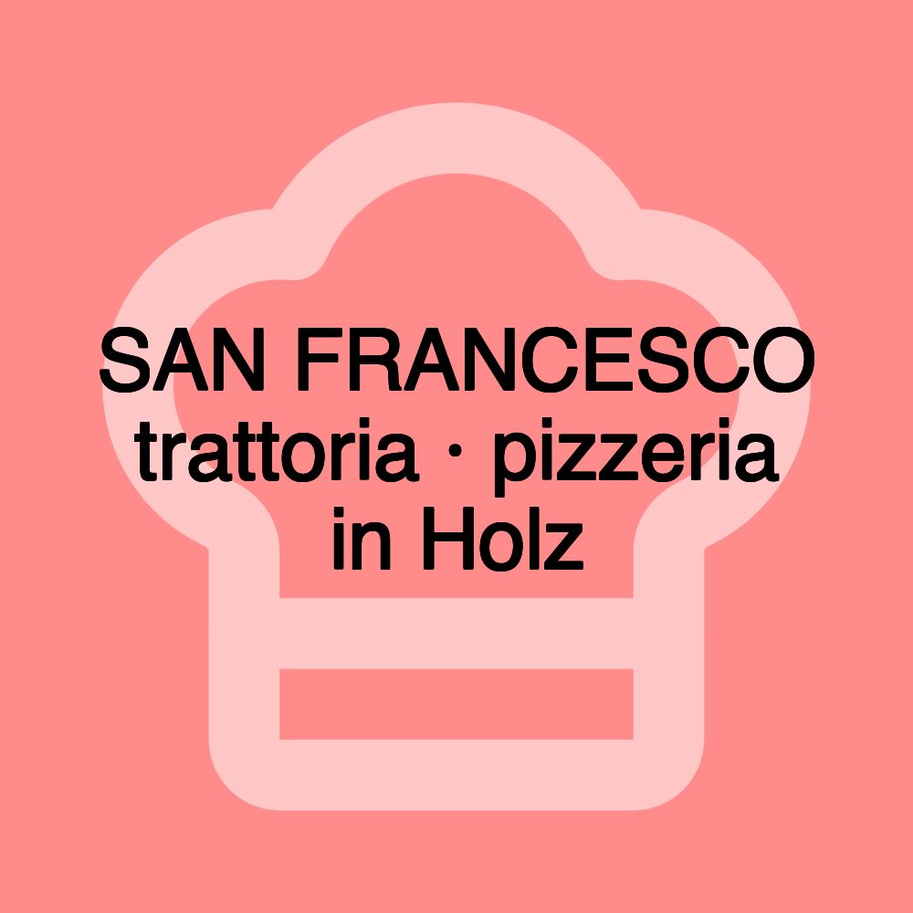 SAN FRANCESCO trattoria · pizzeria in Holz