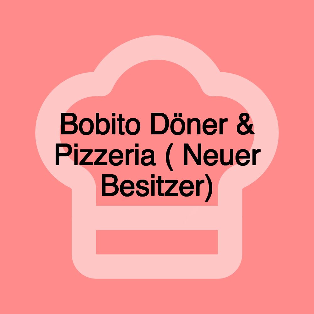 Bobito Döner & Pizzeria ( Neuer Besitzer)