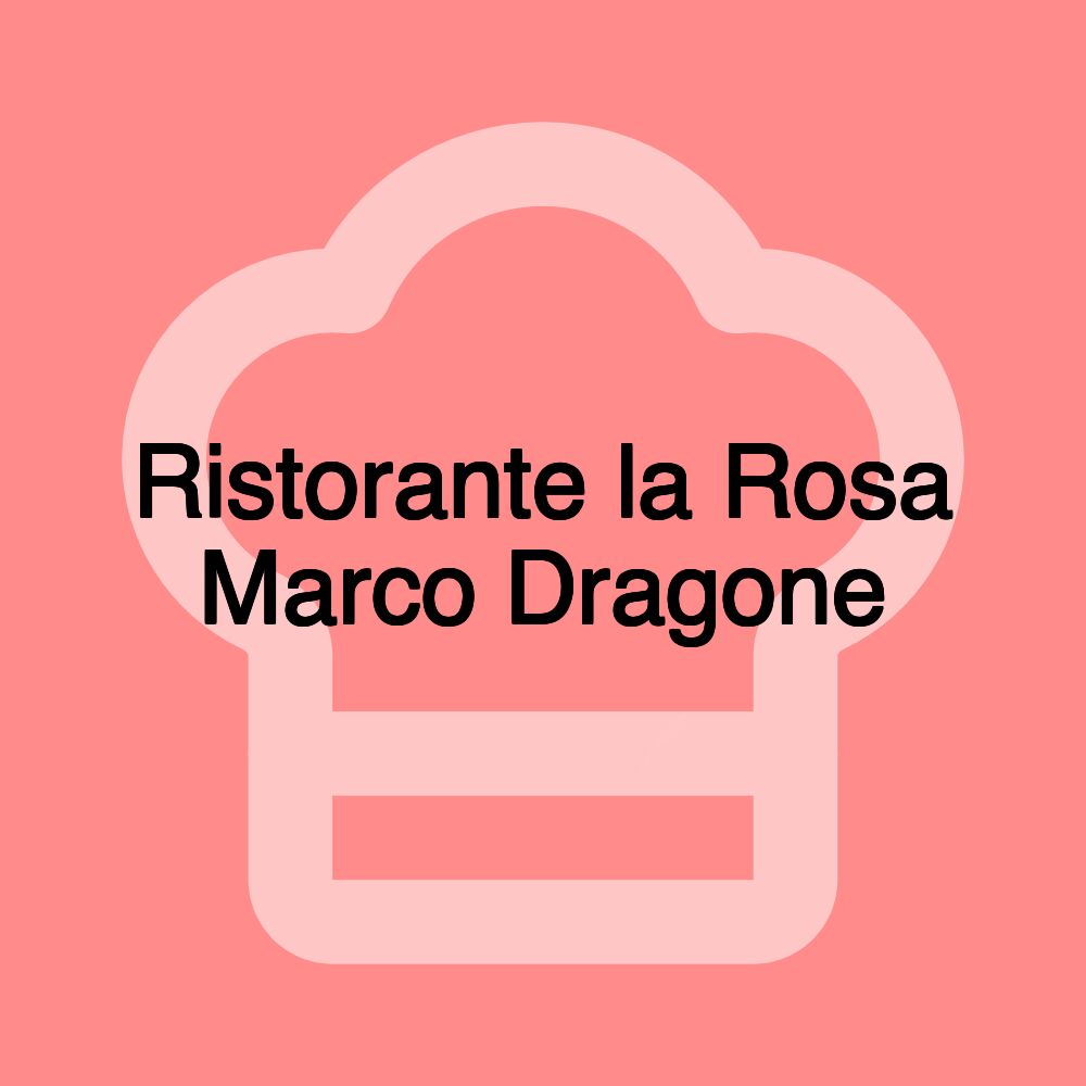 Ristorante la Rosa Marco Dragone