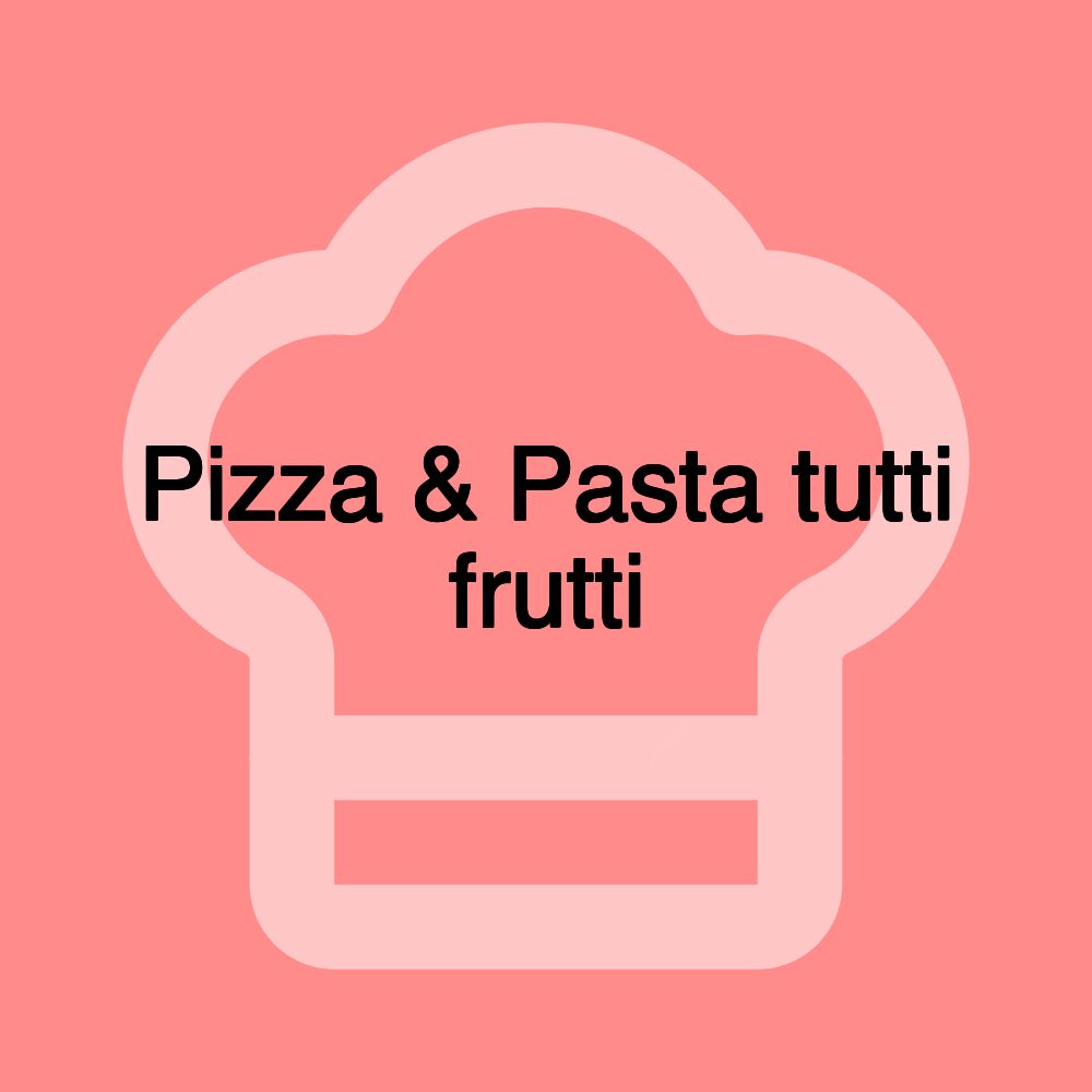 Pizza & Pasta tutti frutti