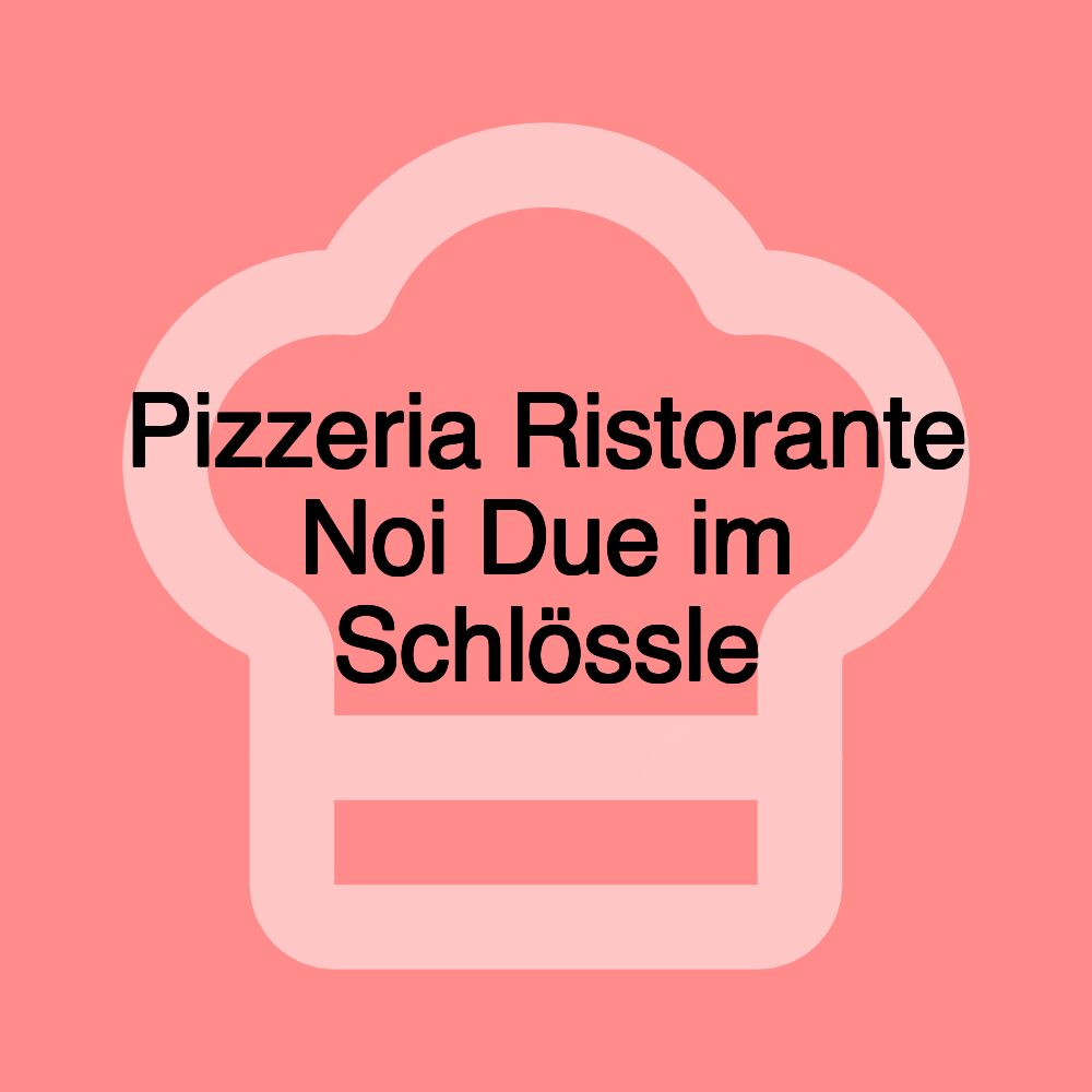 Pizzeria Ristorante Noi Due im Schlössle