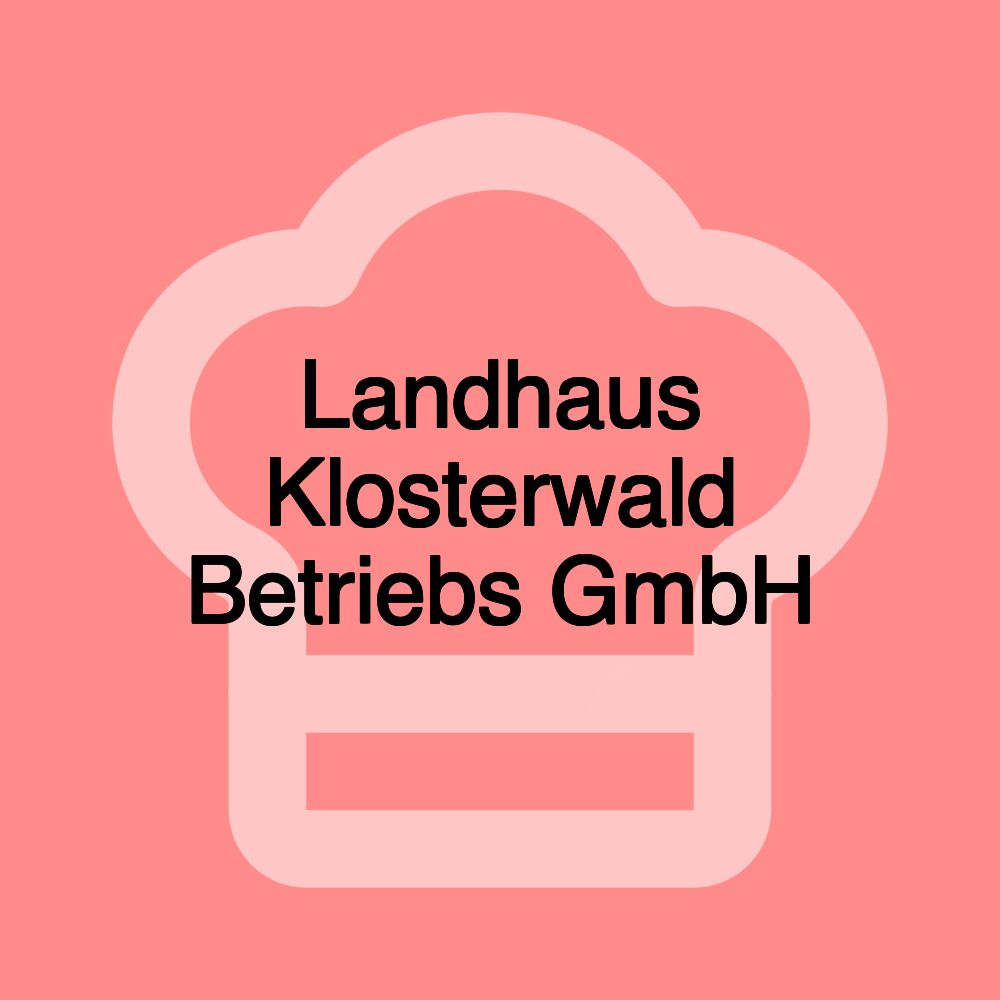 Landhaus Klosterwald Betriebs GmbH