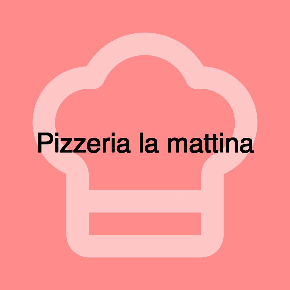 Pizzeria la mattina
