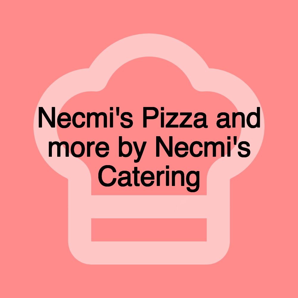 Necmi's Pizza and more by Necmi's Catering