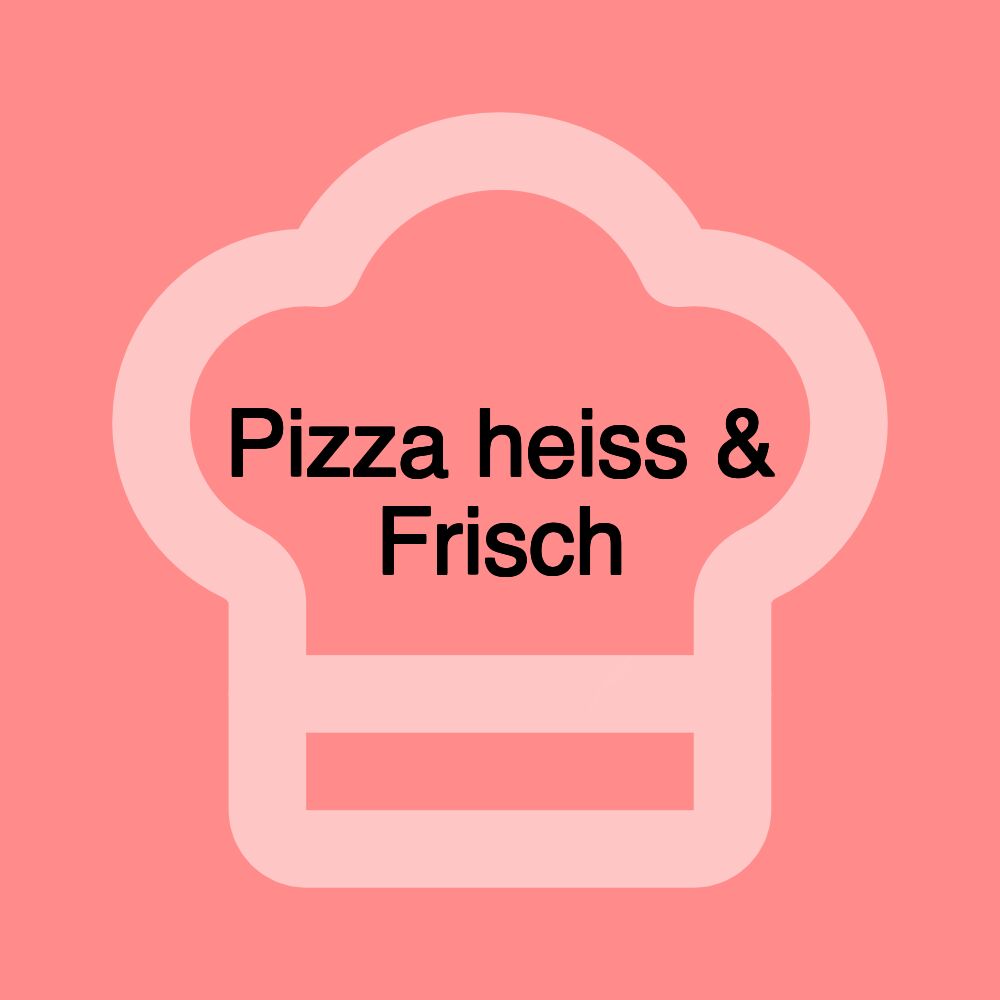 Pizza heiss & Frisch