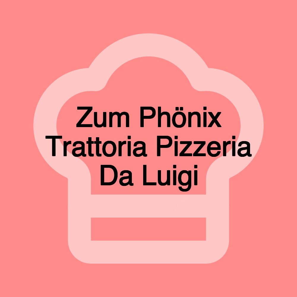 Zum Phönix Trattoria Pizzeria Da Luigi
