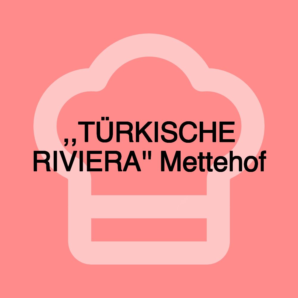,,TÜRKISCHE RIVIERA'' Mettehof