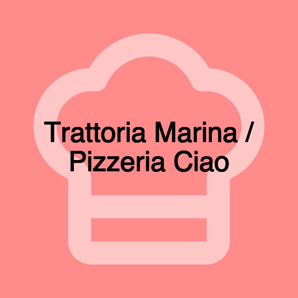 Trattoria Marina / Pizzeria Ciao