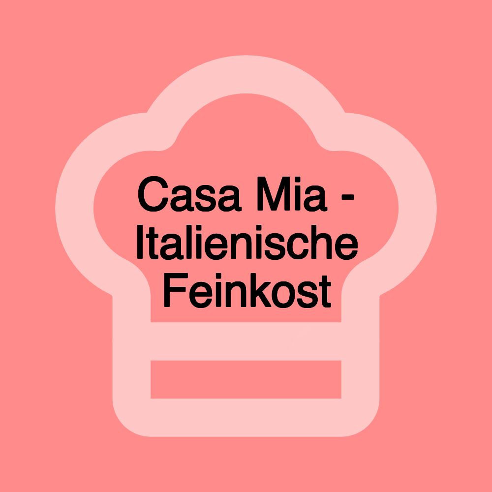 Casa Mia - Italienische Feinkost