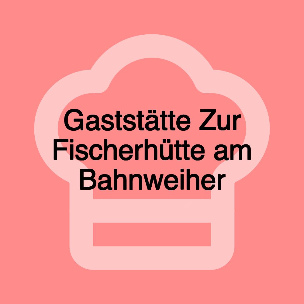 Gaststätte Zur Fischerhütte am Bahnweiher