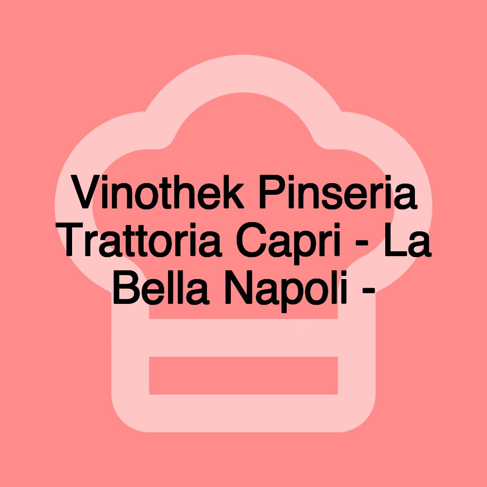 Vinothek Pinseria Trattoria Capri - La Bella Napoli -