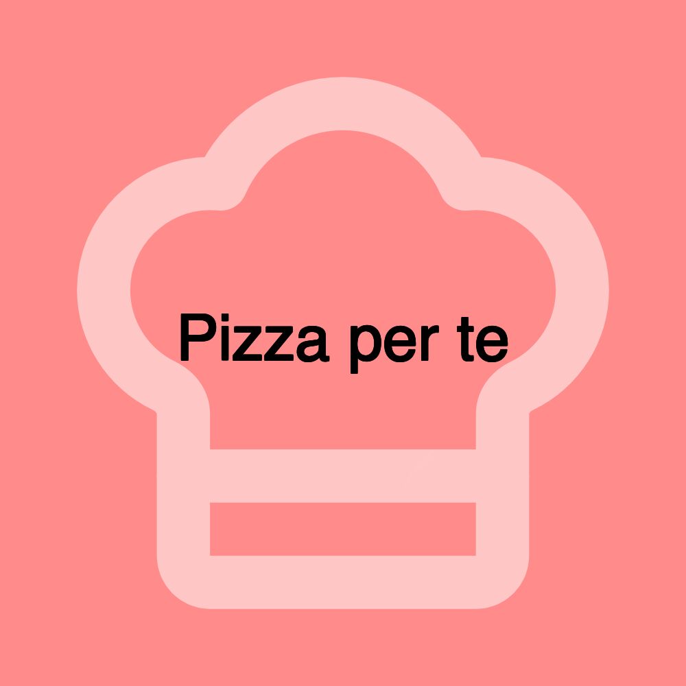Pizza per te