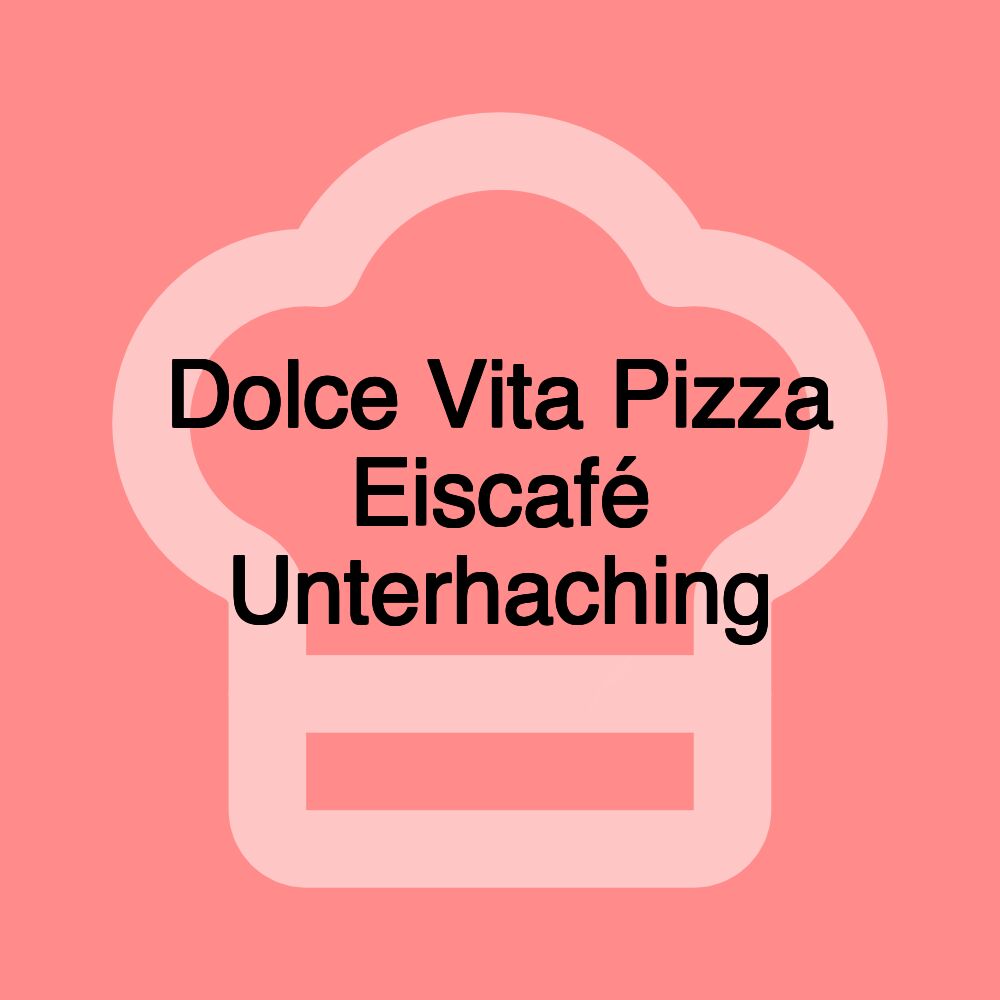 Dolce Vita Pizza Eiscafé Unterhaching
