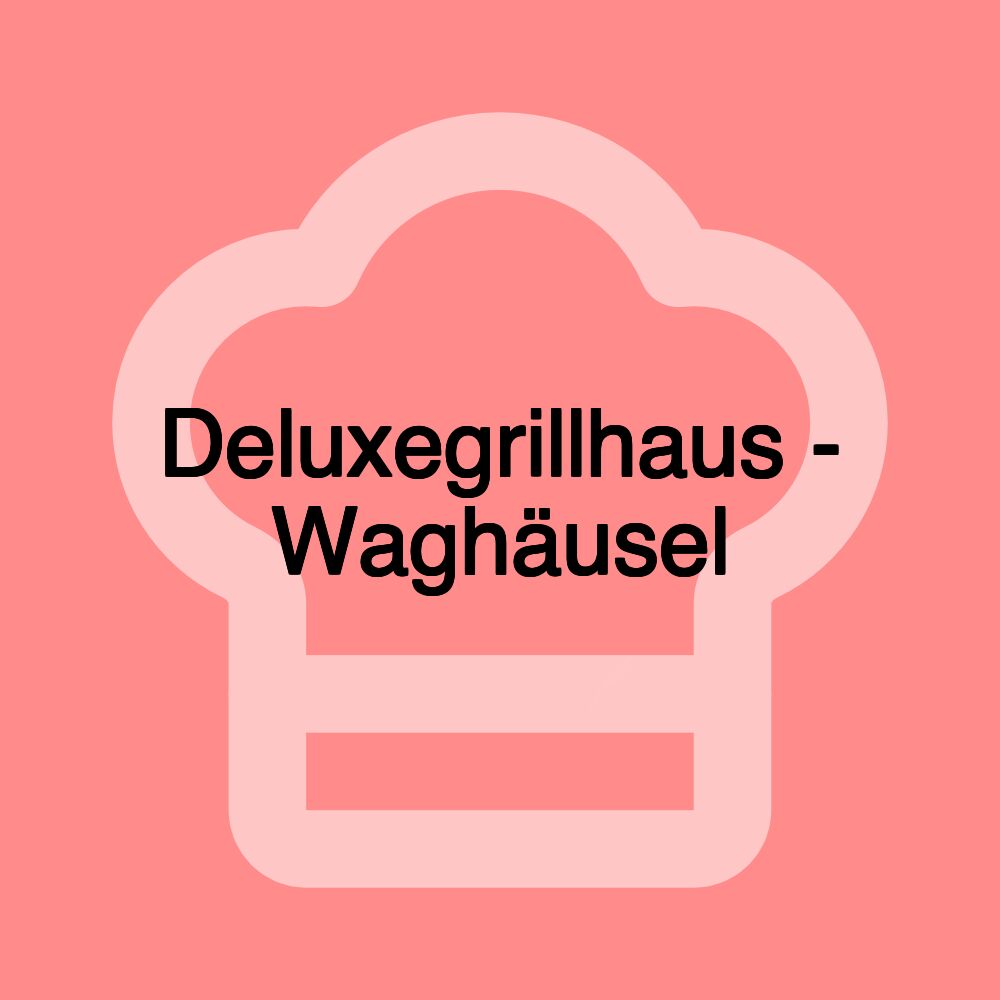 Deluxegrillhaus - Waghäusel