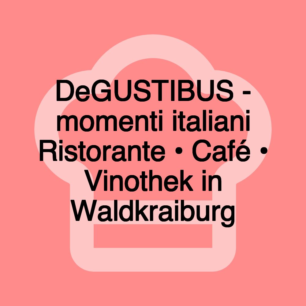 DeGUSTIBUS - momenti italiani Ristorante • Café • Vinothek in Waldkraiburg
