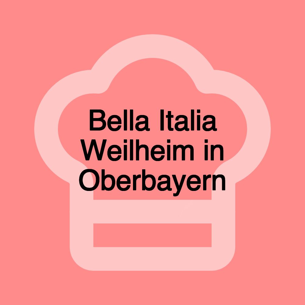 Bella Italia Weilheim in Oberbayern