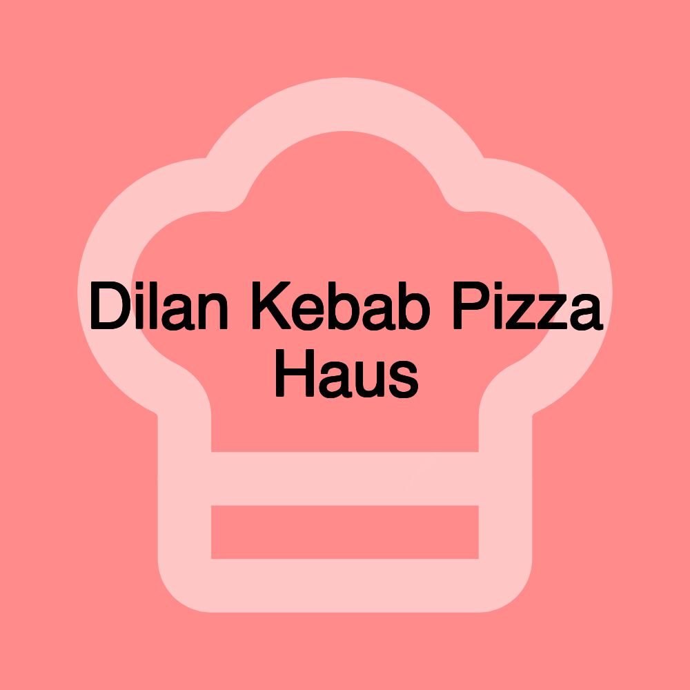 Dilan Kebab Pizza Haus