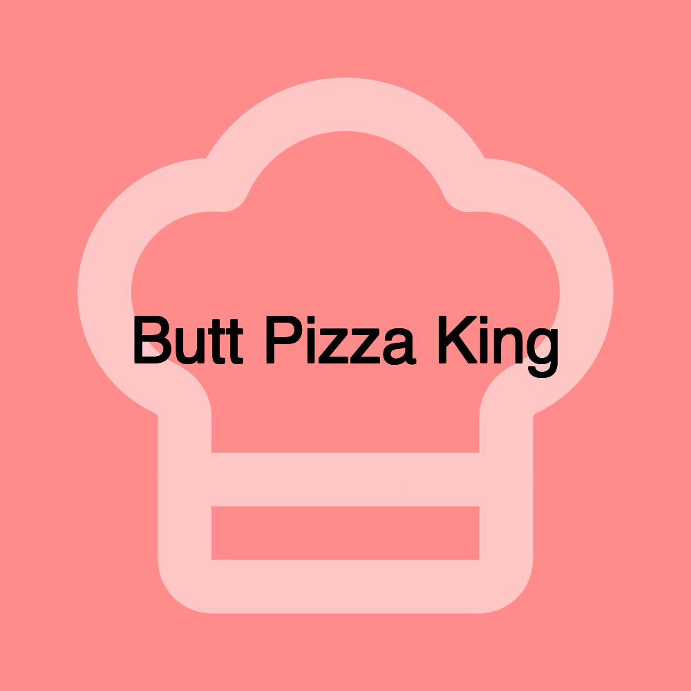 Butt Pizza King