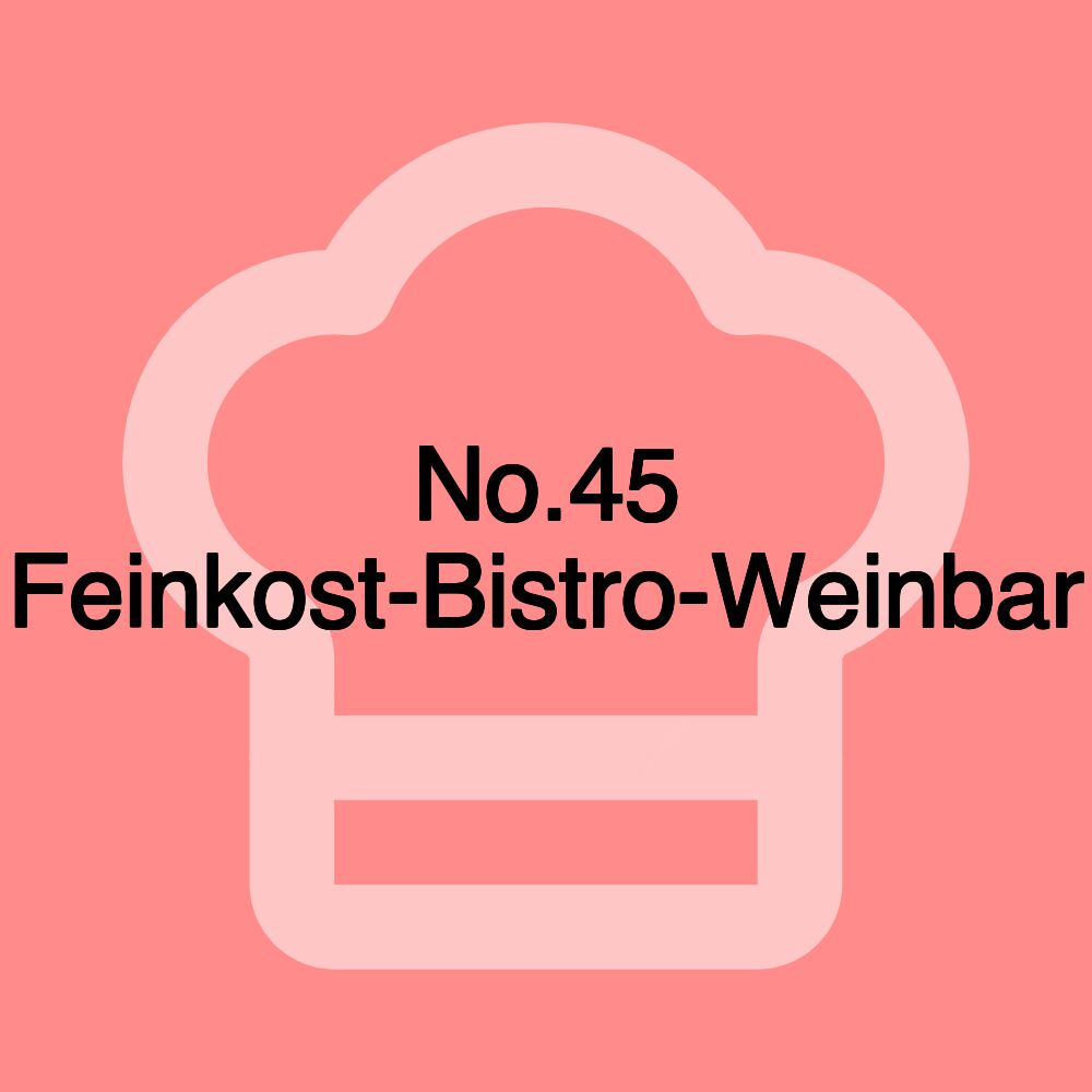 No.45 Feinkost-Bistro-Weinbar