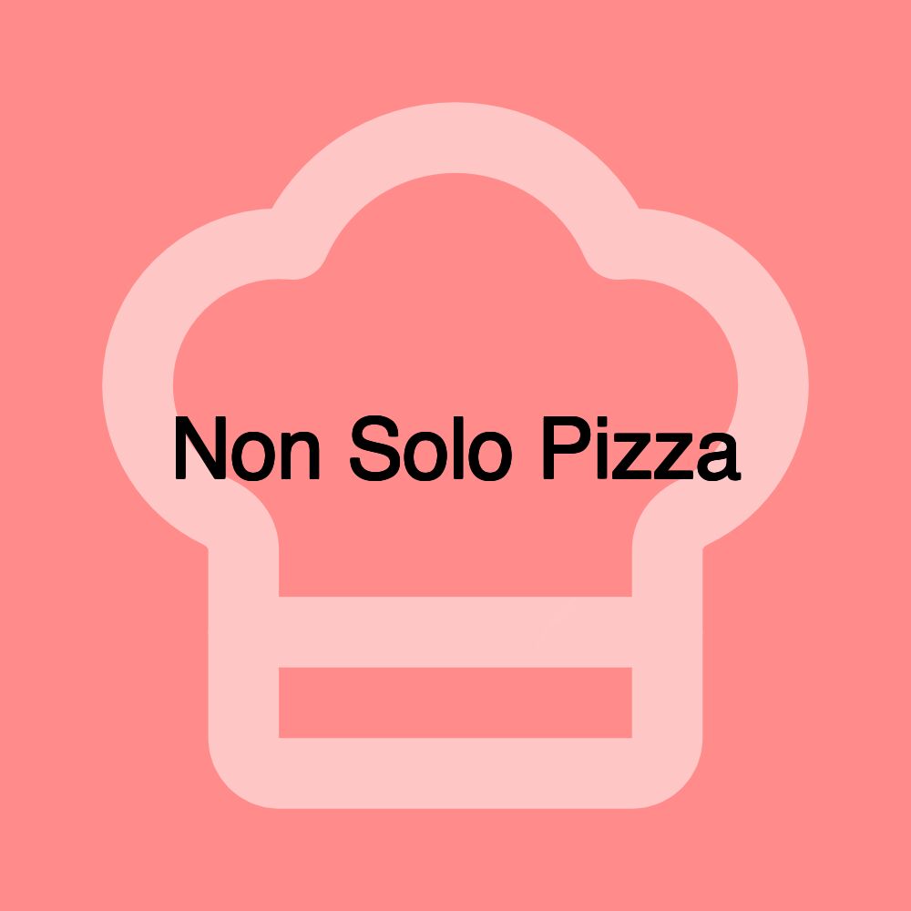 Non Solo Pizza