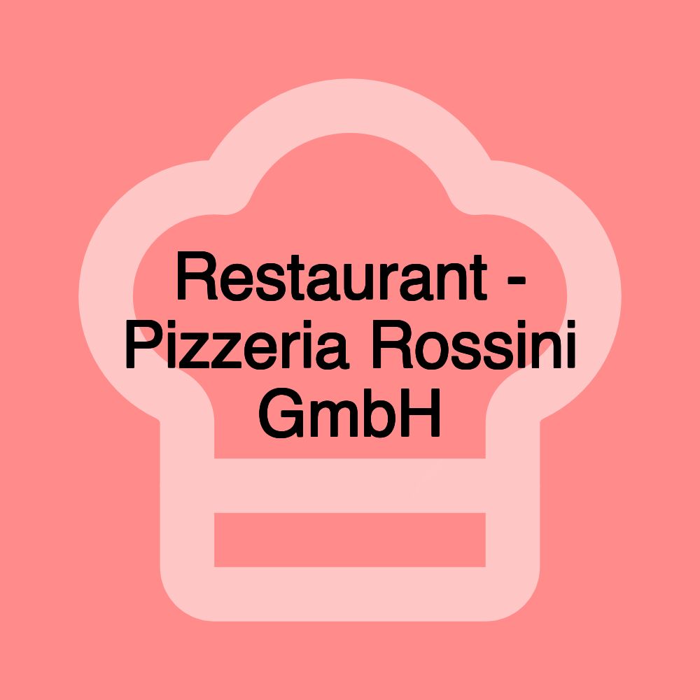 Restaurant - Pizzeria Rossini GmbH